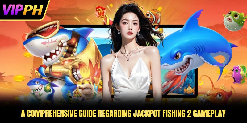A comprehensive guide regarding Jackpot Fishing 2 gameplay