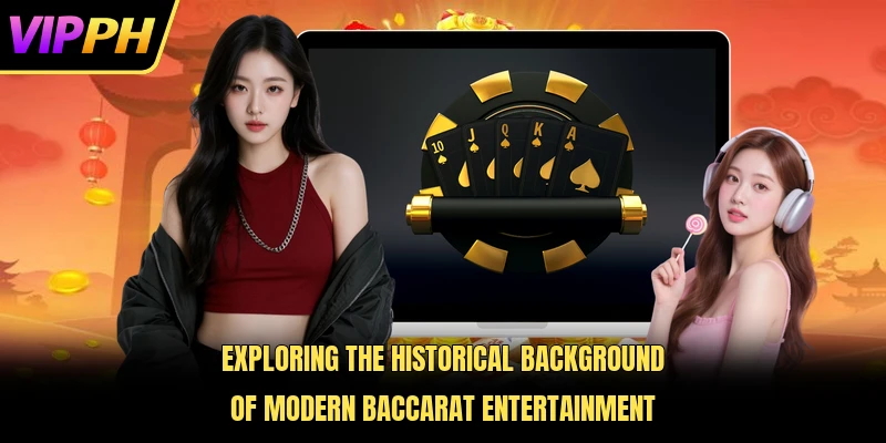 Exploring the historical background of modern Baccarat entertainment