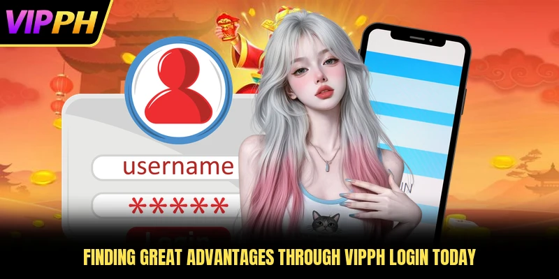 Finding great advantages through VIPPH login today
