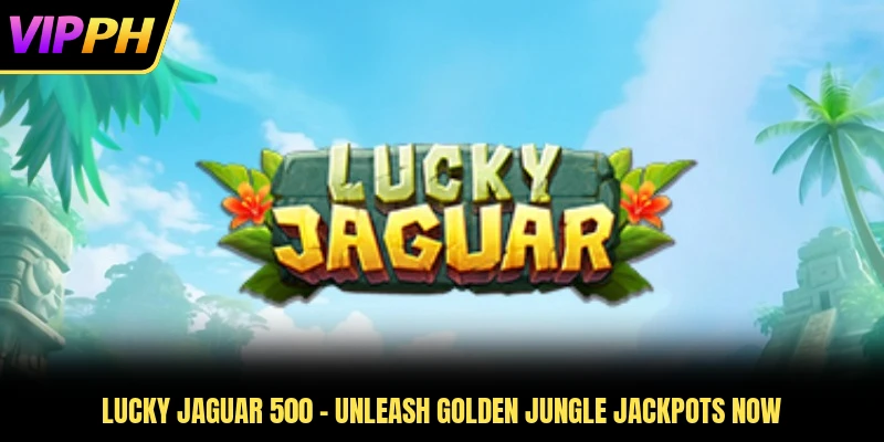 Lucky Jaguar 500 - Unleash Golden Jungle Jackpots Now