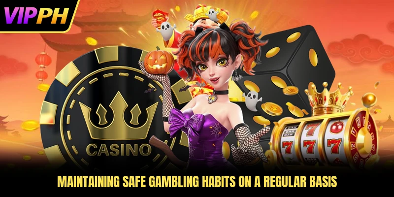 Maintaining safe gambling habits on a regular basis