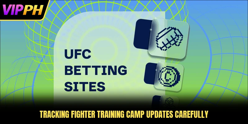 Tracking fighter training camp updates carefully